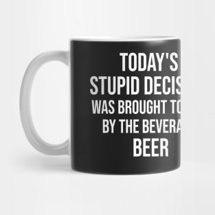 Todays stupid decision was brought to you by the beverage beer Mug